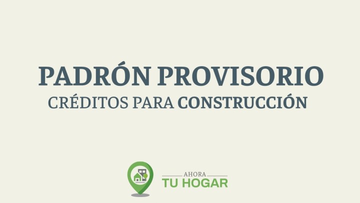 Se exponen los padrones provisorios para el sorteo de créditos de construcción del programa Ahora Tu Hogar