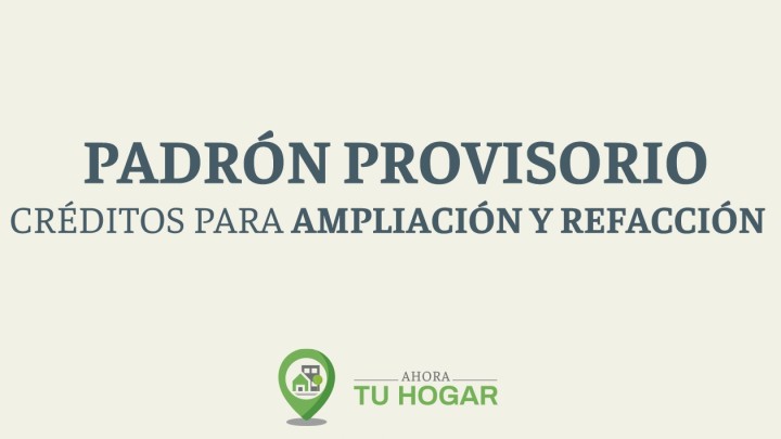 Se exponen los padrones provisorios para el sorteo de créditos de ampliación y refacción del programa Ahora Tu Hogar