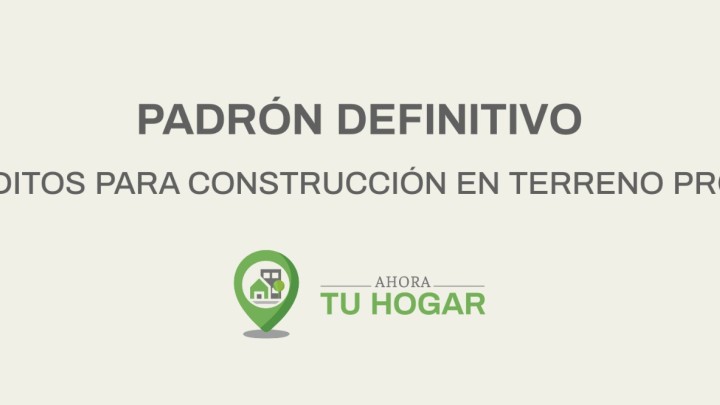Se exponen los padrones definitivos para el sorteo de créditos de construcción del programa Ahora Tu Hogar
